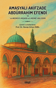Amasyalı Akifzade Abdürrahim Efendi ve
 “El-Mecmû fi'l-Meşhûd ve'l-Mesmû” Adlı Eseri