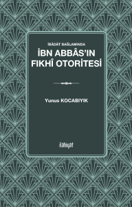 İbâdât Bağlamında 
İbn Abbâs'ın Fıkhî Otoritesi