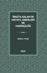 İbnu's-Salah'ın Hayatı Eserleri ve Hadisçiliği