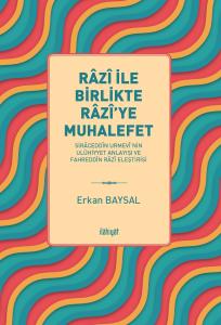 Râzî ile Birlikte Râzî'ye Muhalefet 
-Sirâceddîn Urmevî'nin Ulûhiyyet Anlayışı ve Fahreddîn Râzî Eleştirisi-