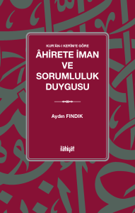 Kur'ân-ı Kerîm'e Göre 
Âhirete İman ve Sorumluluk Duygusu Kur'ân-ı Kerîm'e Göre 
Âhirete İman ve Sorumluluk Duygusu