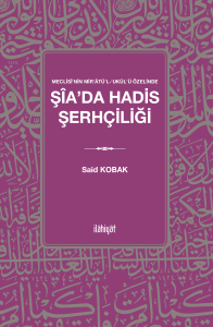 Meclisî'nin Mir'âtü'l-ʻukûl'ü Özelinde 
Şîa'da Hadis Şerhçiliği