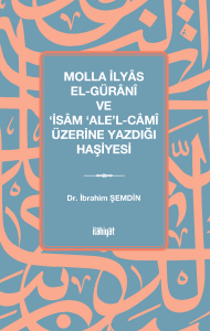 Molla İlyâs El-Gürânî ve ‘İsâm ‘Ale'l-Câmî Üzerine Yazdığı Haşiyesi