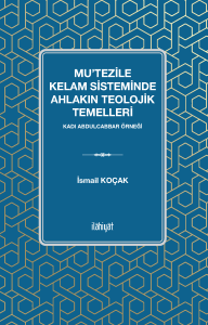 Mu'tezile Kelam Sisteminde Ahlakın Teolojik Temelleri (
Kadı Abdulcabbar Örneği
) Mu'tezile Kelam Sisteminde Ahlakın Teolojik Temelleri (
Kadı Abdulcabbar Örneği
)