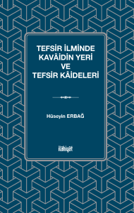 Tefsir İlminde Kavâidin Yeri ve Tefsir Kâideleri Tefsir İlminde Kavâidin Yeri ve Tefsir Kâideleri