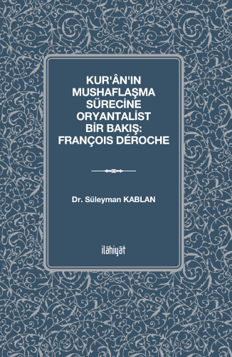 Kur'ân'ın Mushaflaşma Sürecine Oryantalist Bir Bakış: François Déroche