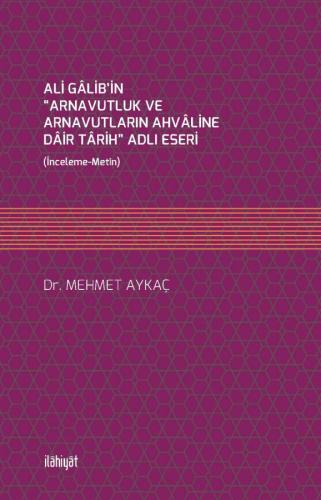 ALİ GÂLİB'İN “ARNAVUTLUK VE ARNAVUTLARIN AHVÂLİNE DÂİR TÂRİH” ADLI ESERİ