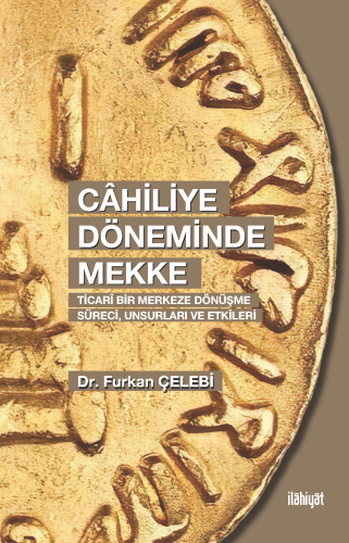 Câhiliye Döneminde Mekke
(Ticarî Bir Merkeze Dönüşme Süreci, Unsurları ve Etkileri
)