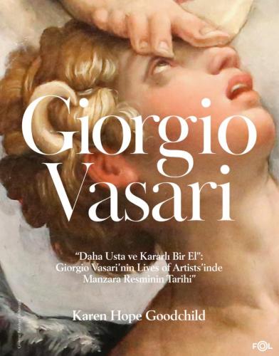 Daha Usta ve Kararlı Bir El: Giorgio Vasari'nin Lives of Artists'inde Manzara Resminin Tarihi”