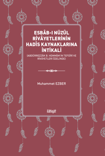 Esbâb-ı Nüzûl Rivâyetlerinin Hadîs Kaynaklarına İntikali (Abdürrezzâk b. Hemmâm'ın Tefsîri ve Rivâyetleri Özelinde)
