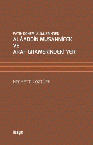 Fatih Dönemi Âlimlerinden Alâaddin Musannifek Ve Arap Gramerindeki Yeri