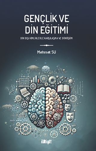 Gençlik ve Din Eğitimi
(Din Dışı Kimliklerle Karşılaşma ve Dönüşüm
)