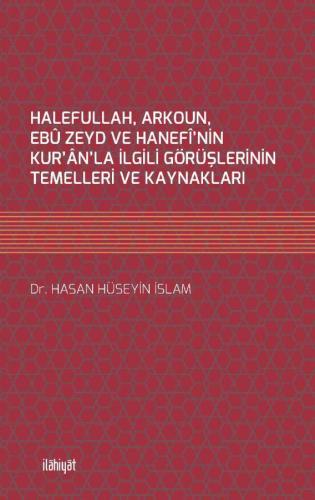 HALEFULLAH, ARKOUN, EBÛ ZEYD VE HANEFÎ'NİN KUR'ÂN'LA İLGİLİ GÖRÜŞLERİNİN TEMELLERİ VE KAYNAKLARI