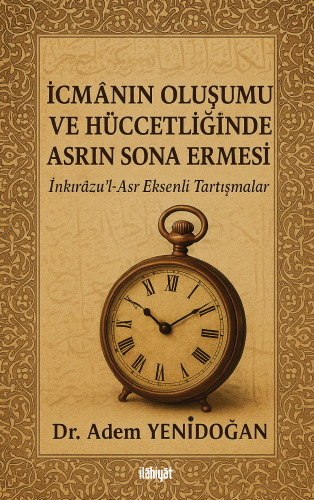 İcmânın Oluşumu ve Hüccetliğinde Asrın Sona Ermesi