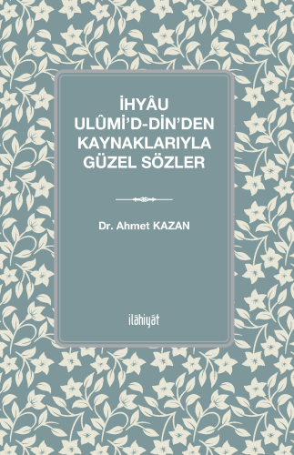 İhyâu Ulûmi'd-Din'den Kaynaklarıyla Güzel Sözler