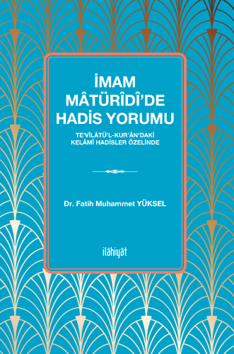 İmam Mâtürîdî'de Hadis Yorumu 
-Te'vîlâtü'l-Kur'ân'daki Kelâmî Hadisler Özelinde-