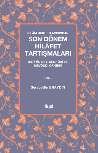 İslâm Hukuku Açısından Son Dönem Hilâfet Tartışmaları   
(Seyyid Bey, Senhûrî Ve Mevdûdî Örneği)