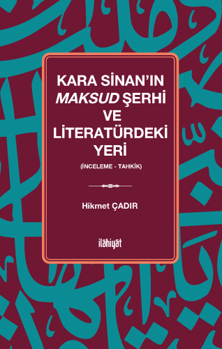 Kara Sinan'ın Maksud Şerhi ve Literatürdeki Yeri
(İnceleme - Tahkik)