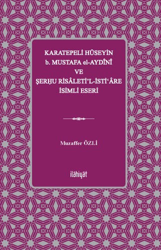 Karatepeli Hüseyin b. Mustafa el-Aydînî ve Şerĥu Risâleti'l-İsti‘âre İsimli Eseri