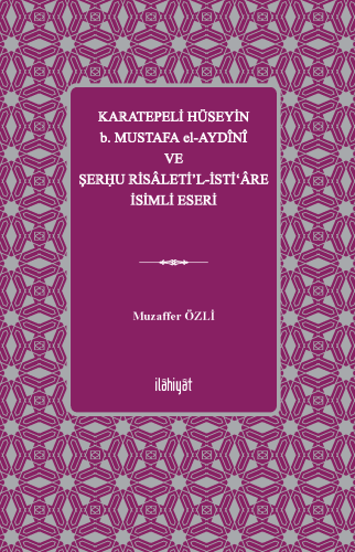 Karatepeli Hüseyin b. Mustafa el-Aydînî ve Şerĥu Risâleti'l-İsti‘âre İ