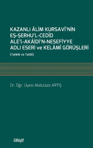 Kazanlı Alim Kursavi'nin Eş-Şerhu'l-Cedid Ale'l-Akaidi'n-Nesefiyye Adlı Eseri Ve Kelami Görüşleri