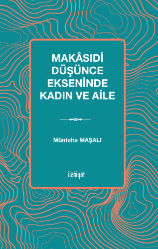 Makâsıdi Düşünce Ekseninde Kadın ve Aile