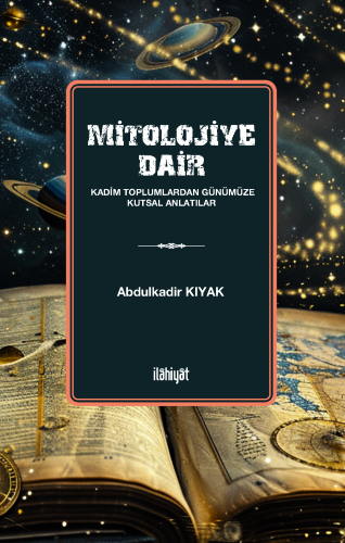 Mitolojiye Dair (Kadim Toplumlardan Günümüze Kutsal Anlatılar)