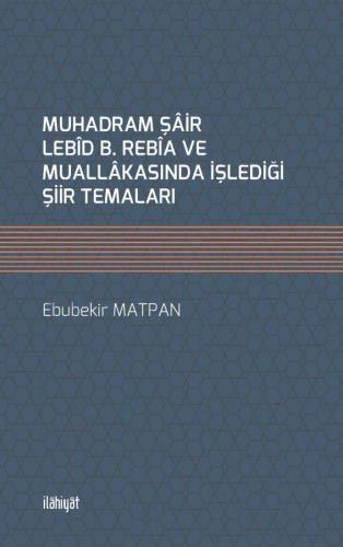 Muhadram Şair Lebid B. Rebia Ve Muallakasında İşlediği Şiir Temaları