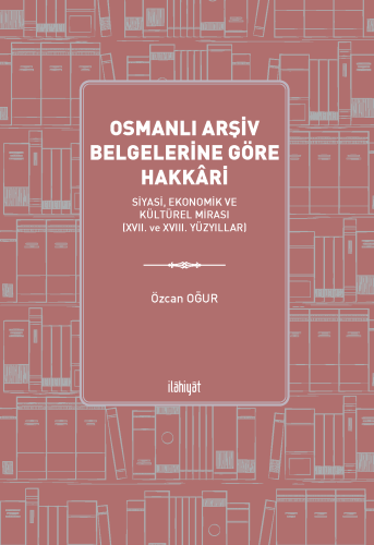 Osmanlı Arşiv Belgelerine Göre Hakkâri 
-Siyasi, Ekonomik ve Kültürel Mirası (XVII. ve XVIII. Yüzyıllar)-