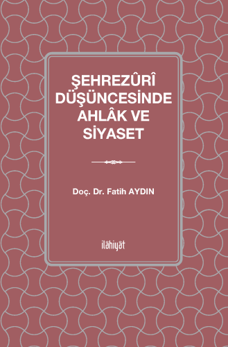 Şehrezûrî Düşüncesinde Ahlâk ve Siyaset