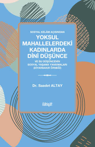 Sosyal Kelâm Açısından Yoksul Mahallelerdeki Kadınlarda Dini Düşünce Ve Bu Düşüncenin Sosyal Yaşama Yansımaları 
(Diyarbakır Örneği)