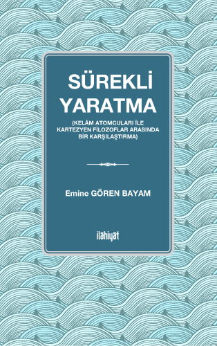 Sürekli Yaratma
 (Kelâm Atomcuları İle Kartezyen Filozoflar Arasında Bir Karşılaştırma
)