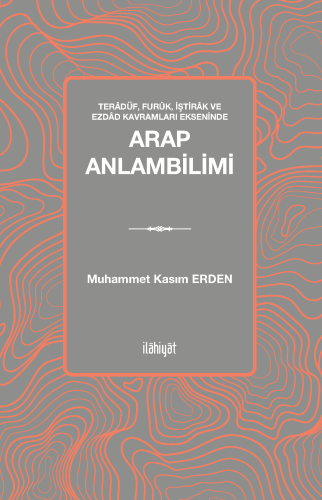 -Terâdüf, Furûk, İştirâk ve Ezdâd Kavramları Ekseninde-
Arap Anlambilimi
